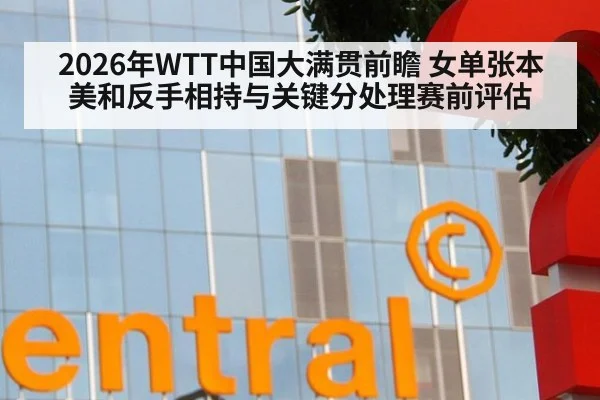 2026年WTT中国大满贯前瞻 女单张本美和反手相持与关键分处理赛前评估